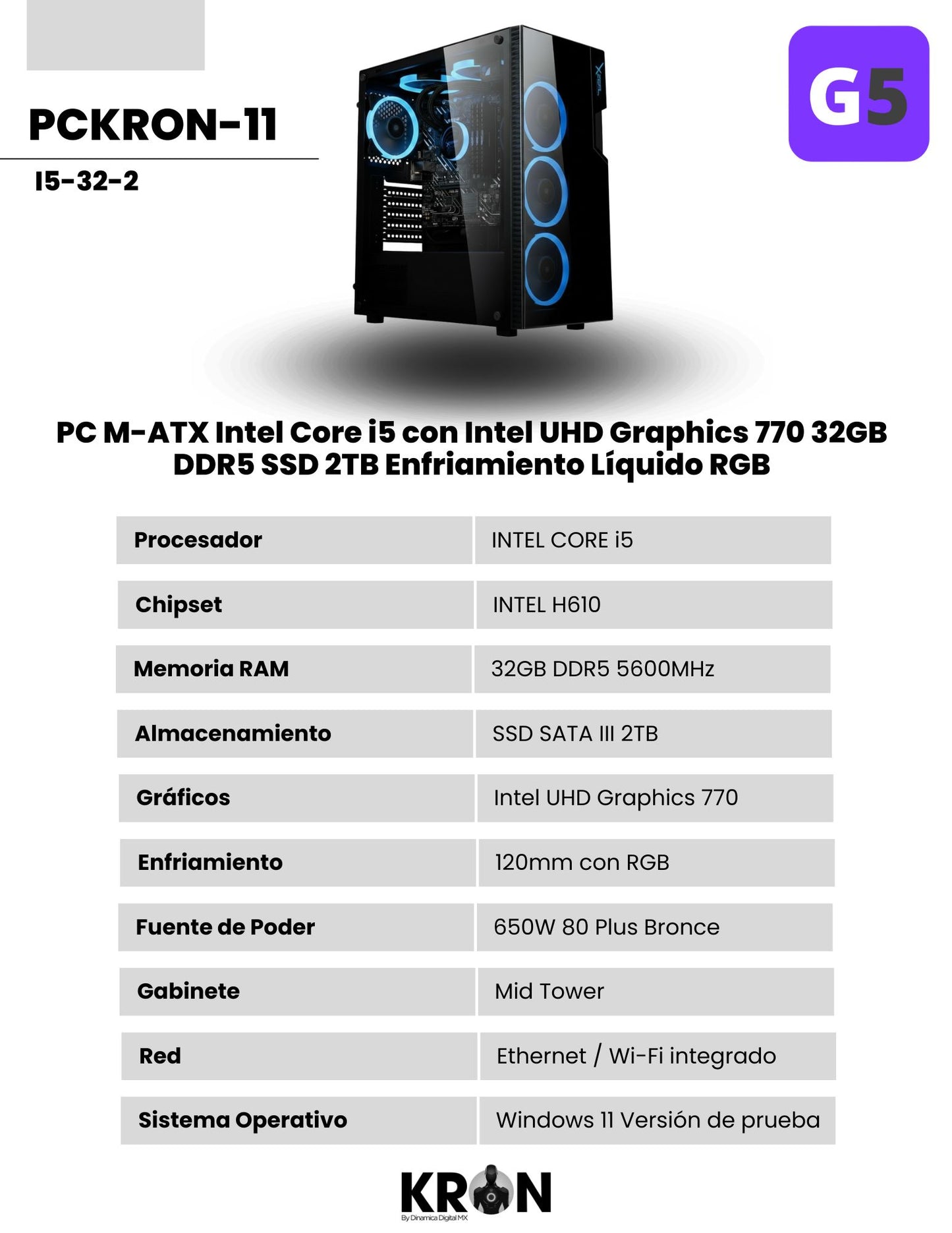 PC KRON PCKRON-11 M-ATX Intel Core i5 con Intel UHD Graphics 770 Memoria RAM y SSD Configurable Enfriamiento Líquido ARGB Windows 11 Prueba + teclado de regalo
